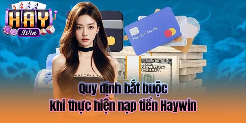 Quy định bắt buộc khi thực hiện nạp tiền Haywin
