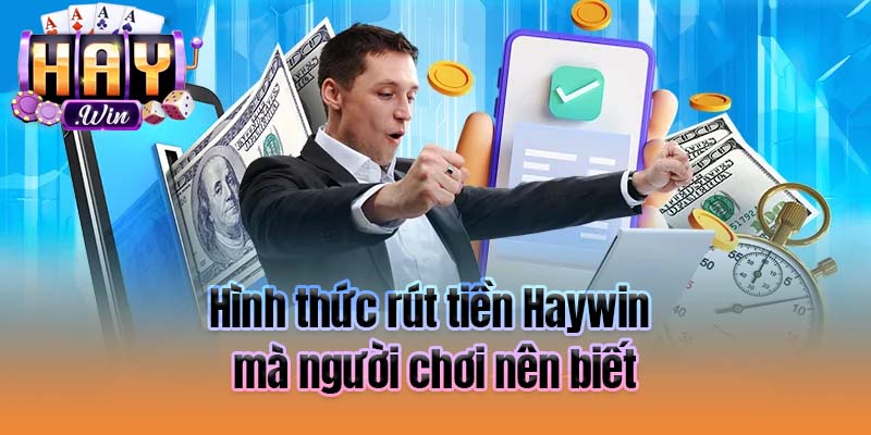 Hình thức rút tiền Haywin mà người chơi nên biết
